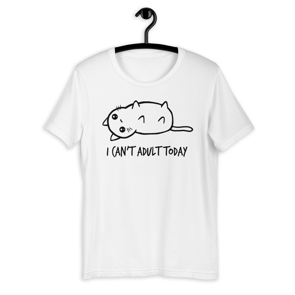 I Can't Adult Today Unisex T-shirt