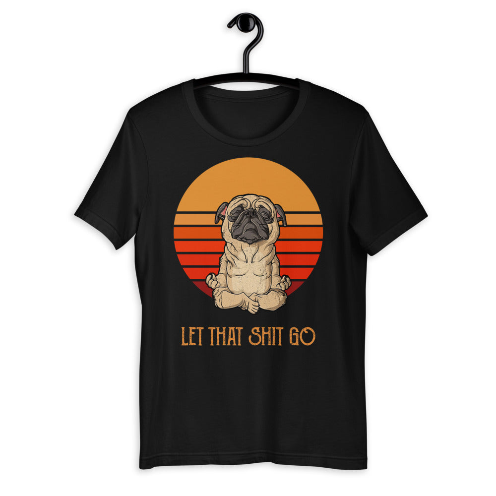 Let That Sh*t Go Unisex T-shirt