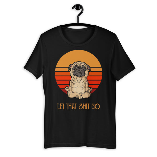 Let That Sh*t Go Unisex T-shirt