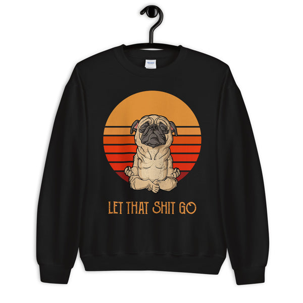 Let That Shit Go Unisex Sweatshirt