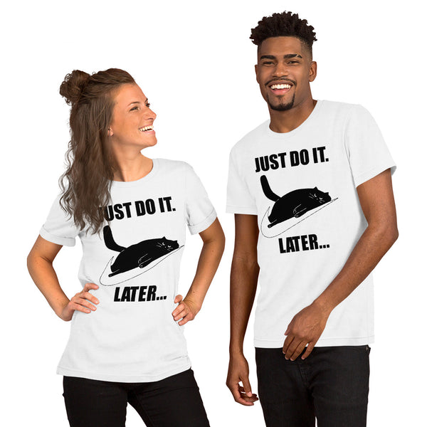 Just Do It Later Unisex T-shirts